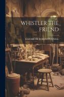 Whistler the Friend di Elizabeth Robins Pennell edito da LEGARE STREET PR