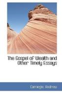 The Gospel Of Wealth And Other Timely Essays di Carnegie Andrew edito da Bibliolife