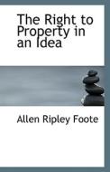 The Right To Property In An Idea di Allen Ripley Foote edito da Bibliolife
