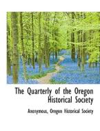 The Quarterly of the Oregon Historical Society di Anonymous, Oregon Historical Society edito da BiblioLife