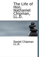 The Life Of Hon. Nathaniel Chipman, Ll.d. di Daniel Chipman edito da Bibliolife