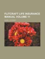 Flitcraft Life Insurance Manual Volume 11 di Allen J. Flitcraft edito da Rarebooksclub.com