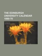 The Edinburgh University Calendar 1869-70 di Books Group edito da Rarebooksclub.com