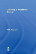 Creating a Freelance Career di Jill L. Ferguson edito da Taylor & Francis Ltd