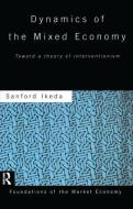 Dynamics of the Mixed Economy di Sanford Ikeda edito da Taylor & Francis Ltd