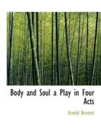 Body and Soul a Play in Four Acts di Arnold Bennett edito da BiblioLife