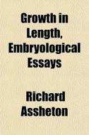 Growth In Length, Embryological Essays di Richard Assheton edito da General Books