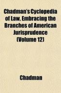 Chadman's Cyclopedia Of Law, Embracing T di Chadman edito da General Books