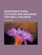 Inexpensive Rural Cottages And Buildings di Samuel Taylor edito da Rarebooksclub.com