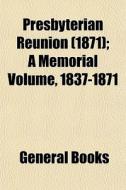 Presbyterian Reunion 1871 ; A Memorial di General Books edito da General Books