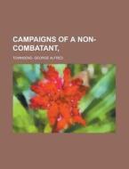 Campaigns Of A Non-combatant, di George Alfred Townsend edito da Rarebooksclub.com
