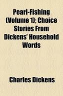 Pearl-fishing (volume 1); Choice Stories From Dickens' Household Words di Charles Dickens edito da General Books Llc