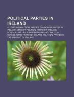 Political Parties In Ireland: All-ireland Political Parties, Communist Parties In Ireland, Defunct Political Parties In Ireland di Source Wikipedia edito da Books Llc, Wiki Series