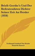 Briefe Goethe's Und Der Bedeutendsten Dichter Seiner Zeit an Herder (1858) edito da Kessinger Publishing