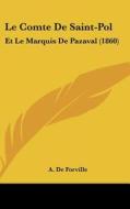 Le Comte de Saint-Pol: Et Le Marquis de Pazaval (1860) di A. De Forville edito da Kessinger Publishing