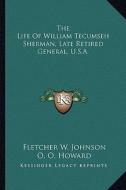 The Life of William Tecumseh Sherman, Late Retired General, U.S.A. di Fletcher W. Johnson edito da Kessinger Publishing