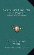 Voltaire's Essay on Epic Poetry: A Study and an Edition di Florence Donnell White edito da Kessinger Publishing