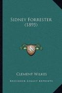 Sidney Forrester (1895) di Clement Wilkes edito da Kessinger Publishing