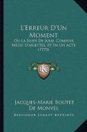 L'Erreur D'Un Moment: Ou La Suite de Julie, Comedie, Melee D'Ariettes, Et En Un Acte (1773) di Jacques-Marie Boutet De Monvel edito da Kessinger Publishing