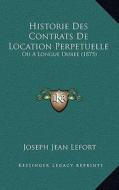 Historie Des Contrats de Location Perpetuelle: Ou a Longue Duree (1875) di Joseph Jean Lefort edito da Kessinger Publishing