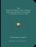 The Earl of Dudley, Mr. Lumley, and Her Majesty's Theatre: A Narrative of Facts (1863) di Benjamin Lumley edito da Kessinger Publishing