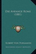 Die Anfange ROMs (1881) di Robert Von Pohlmann edito da Kessinger Publishing