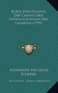 Kurze Darstellung Der Chemischen Untersuchungen Der Gasarten (1799) di Alexander Nicolaus Scherer edito da Kessinger Publishing