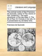 The Comical Works Of Don Francisco De Quevedo, Author Of The Visions Of Hell di Francisco de Quevedo edito da Gale Ecco, Print Editions