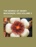 The Works of Henry MacKenzie, Esq Volume 3 di Henry MacKenzie edito da Rarebooksclub.com