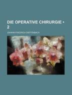 Die Operative Chirurgie 2 di Johann- Dieffenbach edito da General Books