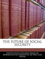 The Future Of Social Security edito da Bibliogov