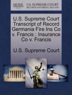U.s. Supreme Court Transcript Of Record Germania Fire Ins Co V. Francis edito da Gale Ecco, U.s. Supreme Court Records
