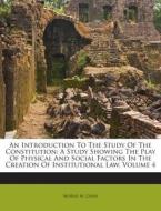 An  Introduction to the Study of the Constitution: A Study Showing the Play of Physical and Social Factors in the Creation of Institutional Law, Volum di Morris M. Cohn edito da Nabu Press