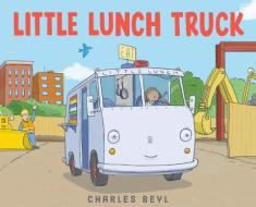 Little Lunch Truck di Charles Beyl edito da FEIWEL & FRIENDS