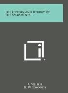 The History and Liturgy of the Sacraments di A. Villien edito da Literary Licensing, LLC