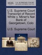 U.s. Supreme Court Transcript Of Record White V. Miner's Nat Bank Of Georgetown, Colo edito da Gale Ecco, U.s. Supreme Court Records