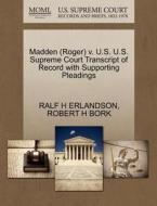 Madden (roger) V. U.s. U.s. Supreme Court Transcript Of Record With Supporting Pleadings di Ralf H Erlandson, Robert H Bork edito da Gale, U.s. Supreme Court Records