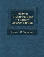 Modern Violin-Playing di Samuel B. Grimson edito da Nabu Press