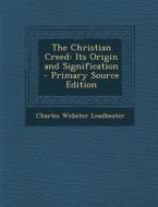 The Christian Creed: Its Origin and Signification di Charles Webster Leadbeater edito da Nabu Press
