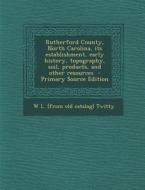 Rutherford County, North Carolina, Its Establishment, Early History, Topography, Soil, Products, and Other Resources di W. L. [From Old Catalog] Twitty edito da Nabu Press