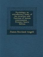 Psychology; An Introductory Study of the Structure and Function of Human Consciousness di James Rowland Angell edito da Nabu Press