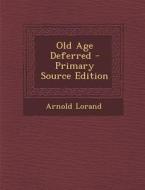 Old Age Deferred di Arnold Lorand edito da Nabu Press