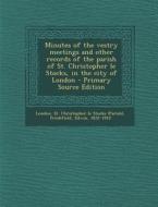Minutes of the Vestry Meetings and Other Records of the Parish of St. Christopher Le Stocks, in the City of London di London Christopher St Le Stocks, Edwin Freshfield edito da Nabu Press