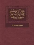 A History of Tong, Shropshire: Its Church, Manor, Parish, College, Early Owners, and Clergy, with Notes on Boscobel - Primary Source Edition di Anonymous edito da Nabu Press