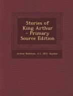 Stories of King Arthur di Arthur Rackham, A. L. 1872- Haydon edito da Nabu Press