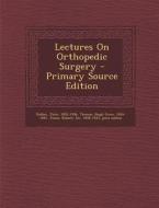 Lectures on Orthopedic Surgery - Primary Source Edition di Ridlon John 1852-1936 edito da Nabu Press