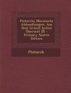 Plutarchs Moralische Abhandlungen: Aus Dem Griech Ischen Ubersext [!] - Primary Source Edition di Plutarch edito da Nabu Press