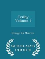 Trilby Volume 1 - Scholar's Choice Edition di Au George Du Maurier edito da Scholar's Choice