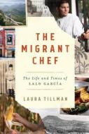 The Migrant Chef: The Life and Times of Lalo García di Laura Tillman edito da W W NORTON & CO