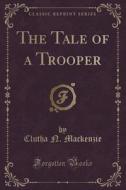 The Tale Of A Trooper (classic Reprint) di Clutha N MacKenzie edito da Forgotten Books